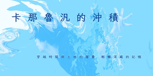 event-banner-2025臺東藝穗節｜# 005 藝穗撞遊：嶼鏈藝術工作室《卡那魯汎的沖積》