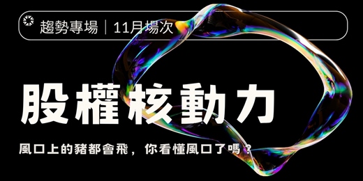 event-banner-趨勢專場|11月場次【股權核動力】風口上的豬都會飛,你看懂風口了嗎 ?
