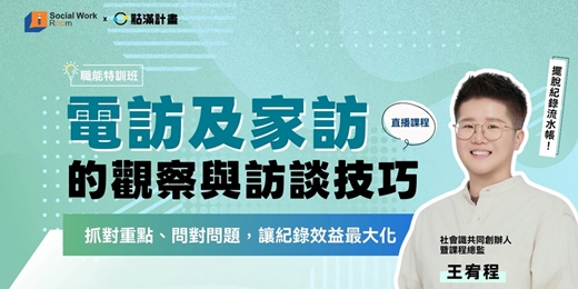 event-banner-11/19場 - 電訪及家訪的觀察與訪談技巧:抓對重點、問對問題,讓紀錄效益最大化