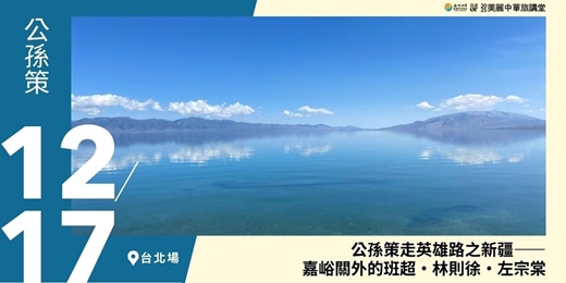 event-banner-【美麗中華旅講堂‧台北場】公孫策走英雄路之新疆—嘉峪關外的班超‧林則徐‧左宗棠