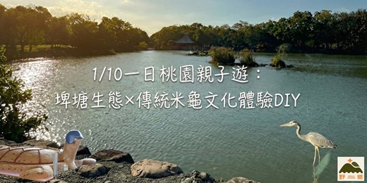 event-banner-1/10(六) 一日桃園親子遊：埤塘生態 × 百年米龜文化DIY