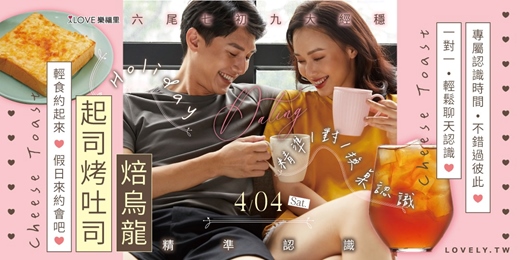 event-banner-姐妹超福利99⭐精準一對一換桌認識▲精準認識 : 六尾七初九大經穩男孩▲一對一輕鬆聊天認識，不錯過彼此🍞輕食約起來❤️起司烤吐司＆焙烏龍的約會★4/4(週六)