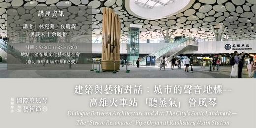 event-banner-2026福爾摩沙國際管風琴藝術節｜5/3 建築與藝術對話：城市的聲音地標——高雄火車站「聽蒸氣」管風琴｜侯林設計 沙龍講座