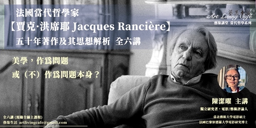 event-banner-藝集講堂_ 陳潔曜 老師 【 賈克·洪席耶（Jacques Rancière）五十年著作及其思想解析：美學，作為問題，或（不）作為問題本身？ 】_全六講 (純線上課程)