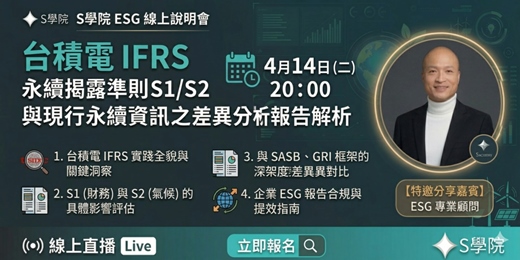 event-banner-4月14日（二）20:00 S學院ESG線上說明會分享主題 ： 台積電  IFRS 永續揭露準則 S1/S2  與現行永續資訊之差異分析報告解析