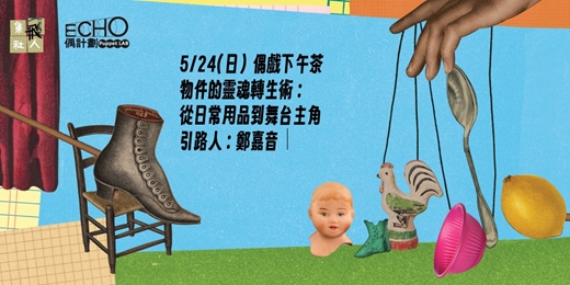 event-banner-【ECHO偶戲下午茶】物件的靈魂轉生術：從日常用品到舞台主角