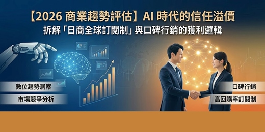 event-banner-【2026 商業模式評估】AI 時代的信任溢價：拆解「日商全球訂閱制」與口碑行銷的獲利邏輯 4/30