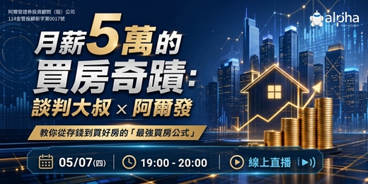 event-banner-【五月直播】月薪5萬的買房奇蹟：談判大叔 × 阿爾發，教你從存錢到買好房的「最強買房公式」