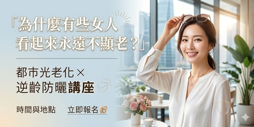 event-banner-「為什麼有些女人看起來永遠不顯老?」 都市光老化 × 逆齡防曬講座