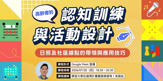event-banner-7/30場 - 高齡者認知訓練與活動設計：日照及社區據點的帶領與應用技巧