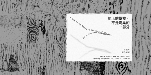 event-banner-林奕岑 創作個展【地上的樹枝，不是鳥巢的一部分】 Lin I-Tsen Solo Exhibition: A Twig on the Ground is Not Part of the Nest