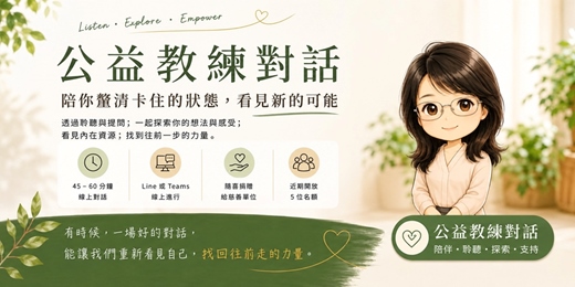 event-banner-公益教練對話|陪你釐清卡住的狀態,看見新的可能--透過一場 45–60 分鐘的線上教練對話,陪你整理思緒、看見資源,找到往前一步的力量。