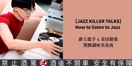 event-banner-【JAZZ KILLER TALKS—How to listen to Jazz   爵士殺手 x 青田藝集黑膠講座美食夜】