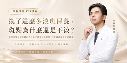 event-banner-高階醫美抗衰VIP講座 | 換了這麼多淡斑保養,斑點為什麼還是不淡? 陳裕豪醫師解析雞尾酒技術皮秒雷射除斑與IN艾娜蓓術後穩膚保養
