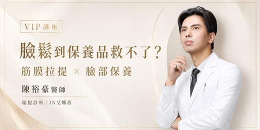 event-banner-高階醫美抗衰VIP講座 | 臉鬆到保養品救不了？  陳裕豪醫師解析埋線拉提、筋膜拉提與IN艾娜蓓臉部保養策略