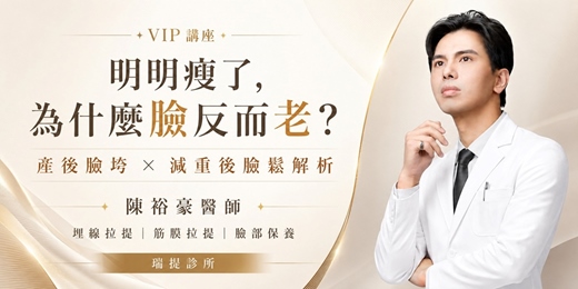 event-banner-高階醫美抗衰VIP講座 | 明明瘦了,為什麼臉反而老? 陳裕豪醫師解析產後臉垮、減重後臉鬆、埋線拉提與IN艾娜蓓臉部保養策略