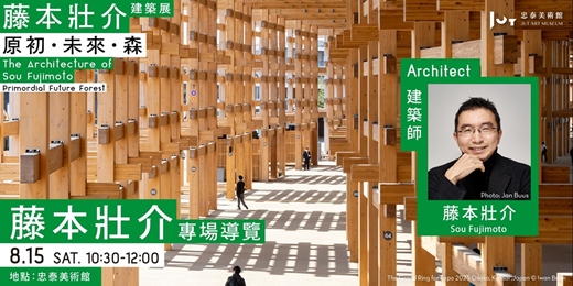 event-banner-《藤本壯介建築展:原初.未來.森》 藤本壯介專場導覽