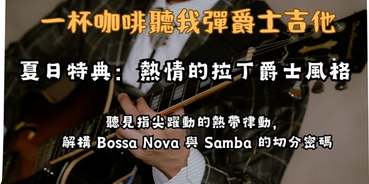 event-banner-【一杯咖啡聽我彈爵士吉他】熱情拉丁風格特別場!解密夏日切分律動與 Bossa/Samba 節奏(含現場 Jam Session)