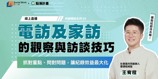 event-banner-10/25場 - 電訪及家訪的觀察與訪談技巧：抓對重點、問對問題，讓紀錄效益最大化
