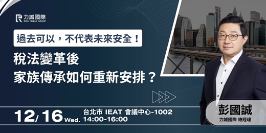 event-banner-【力誠國際十二月研討會】過去可以,不代表未來安全!稅法變革後,家族傳承如何重新安排?