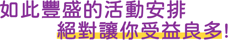 如此豐盛的活動安排，絕對讓你受益良多！