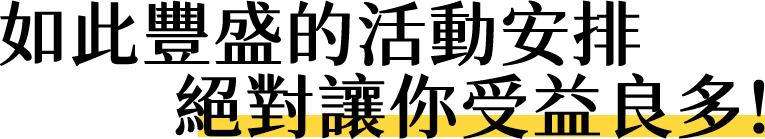如此豐盛的活動安排，絕對讓你受益良多！