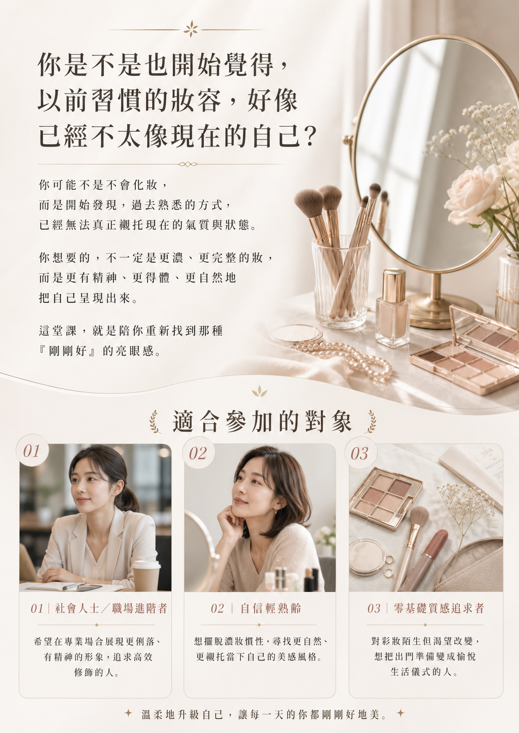 你是不是也開始覺得，以前習慣的妝容，好像已經不太像現在的自己？這堂課適合玲基礎質感追求者、自信輕熟齡，以及社會人士／職場進階者。