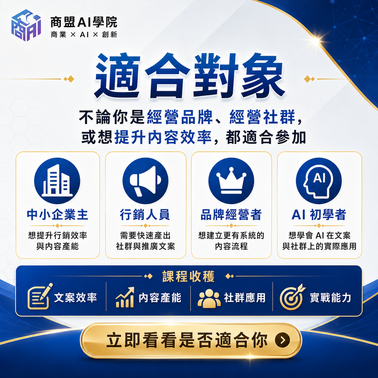 AI 行銷課程適合對象:想提升行銷內容產能的中小企業主、需要快速產出推廣文案的行銷人員、想建立系統化流程的品牌經營者,以及 AI 初學者。參加即可收穫文案效率、社群應用與實戰能力的全面提升。