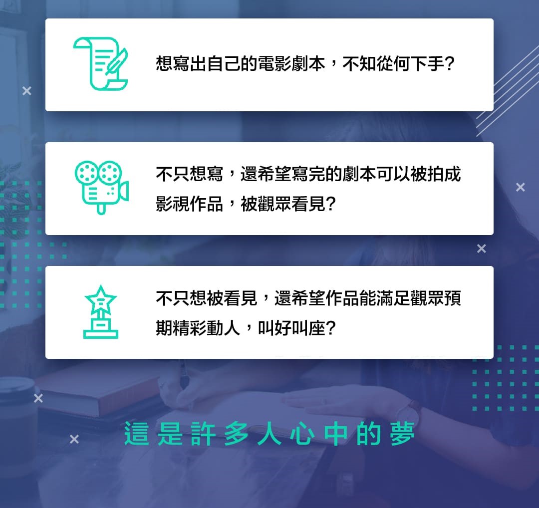 想寫出自己的電影劇本，不知從何下手？不只想寫，還希望寫完的劇本可以被拍成影視作品，被觀眾看見？不只想被看見，還希望作品能滿足觀眾預期，精彩動人，叫好叫座？這是許多人心中的夢。